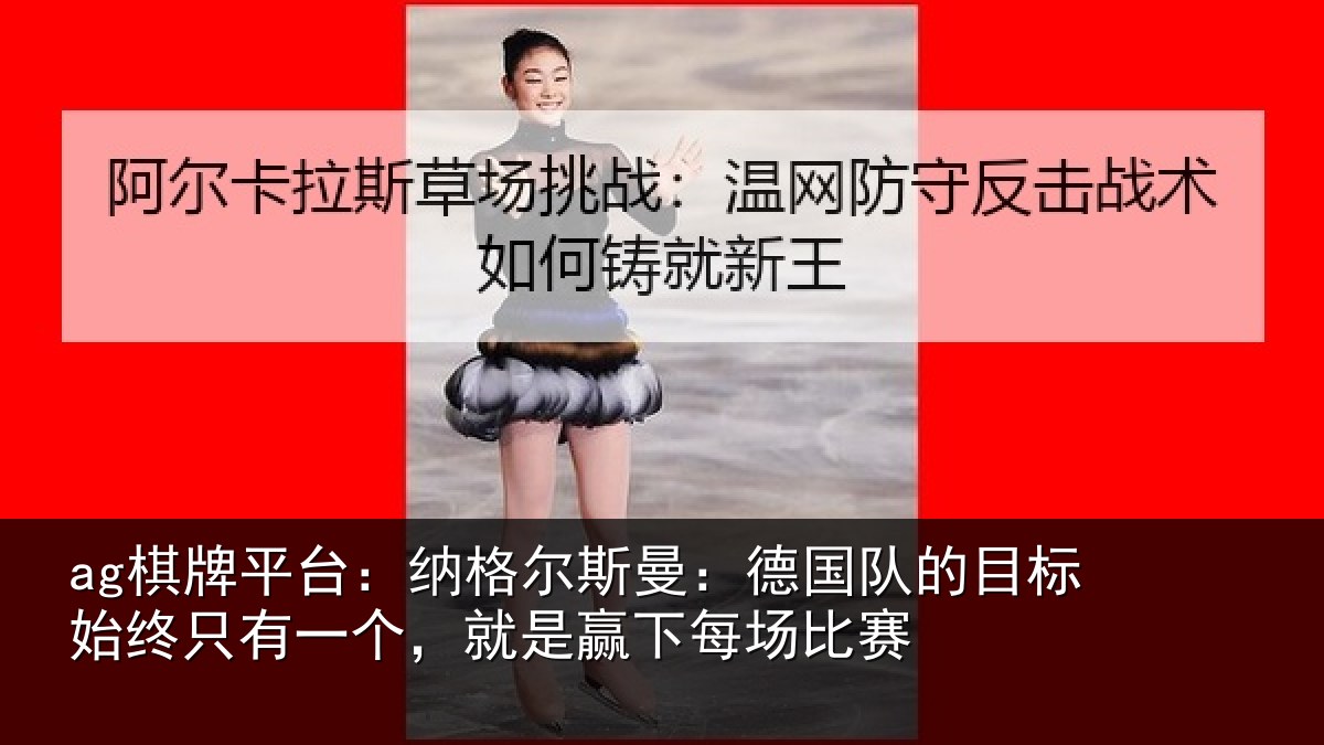 ag棋牌平台：纳格相关情况标始相关情况下每场比赛