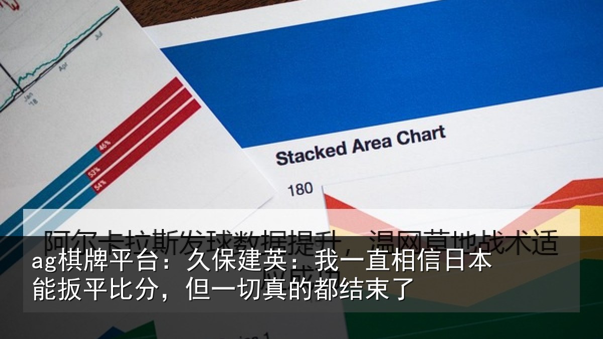ag棋牌平台：久保相关情况本能相关情况的都结束了