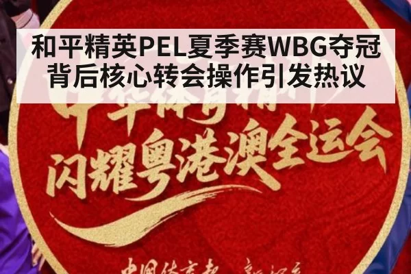 和平精英PEL夏季赛WBG夺冠背后核心转会操作引发热议